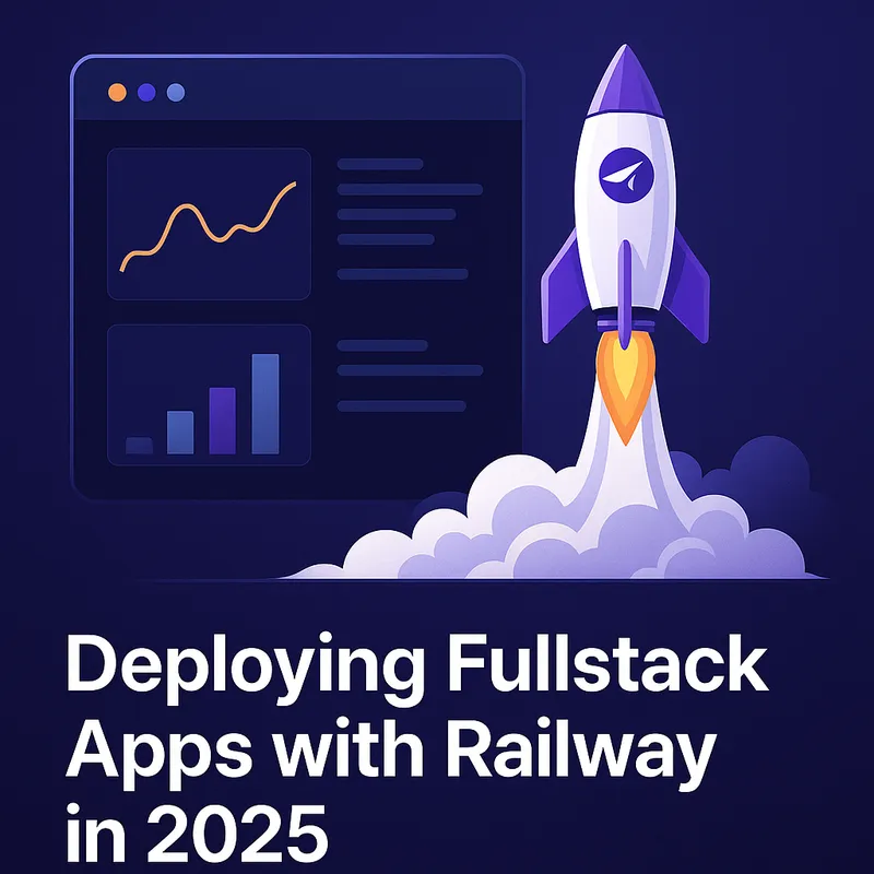 Deploying Fullstack Apps with Railway in 2025