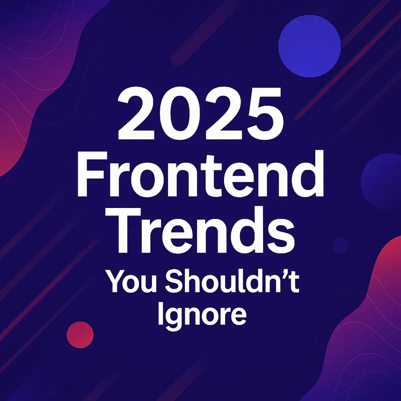 2025 Frontend Trends You Shouldn’t Ignore